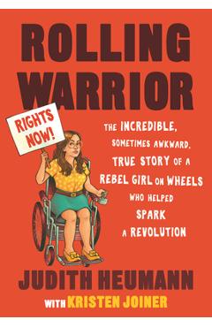 Rolling Warrior: The Incredible, Sometimes Awkward, True Story of a Rebel Girl on Wheels Who Helped Spark a Revolution - Judith Heumann