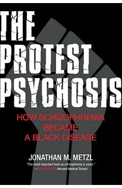 The Protest Psychosis: How Schizophrenia Became a Black Disease - Jonathan Metzl