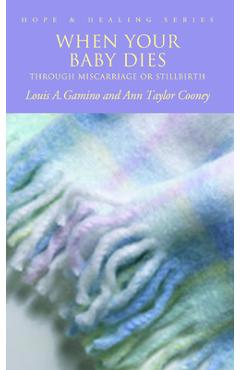 When Your Baby Dies: Through Miscarriage or Stillbirth - Louis A. Gamino