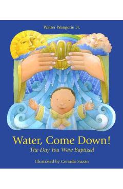 Water Come Down: The Day You Were Baptized - Walter Wangerin