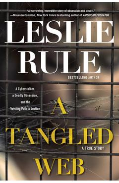 A Tangled Web: A Cyberstalker, a Deadly Obsession, and the Twisting Path to Justice. - Leslie Rule
