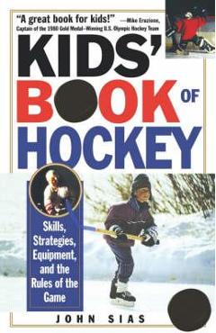 Kids\' Book of Hockey: Skills, Strategies, Equipment, and the Rules of the Game - John Sias