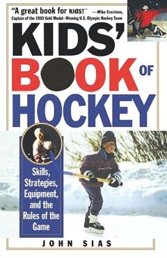 Kids' Book of Hockey: Skills, Strategies, Equipment, and the Rules of the Game - John Sias