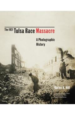 The 1921 Tulsa Race Massacre, 1: A Photographic History - Karlos K. Hill