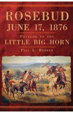 Rosebud, June 17, 1876 - Paul L. Hedren