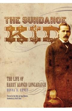 The Sundance Kid: The Life of Harry Alonzo Longabaugh - Donna B. Ernst