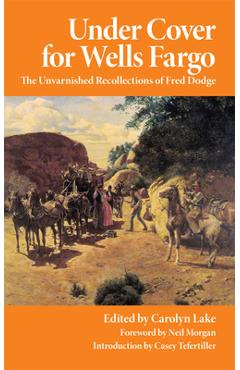 Under Cover for Wells Fargo: The Unvarnished Recollections of Fred Dodge - Fred Dodge