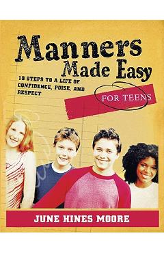 Manners Made Easy for Teens: 10 Steps to a Life of Confidence, Poise, and Respect - June Hines Moore