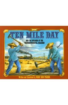 Ten Mile Day: And the Building of the Transcontinental Railroad - Mary Ann Fraser