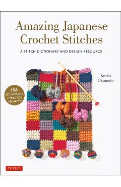 Amazing Japanese Crochet Stitches: A Stitch Dictionary and Design Resource (156 Stitches with 7 Practice Projects) - Keiko Okamoto