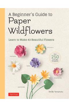 A Beginner's Guide to Paper Wildflowers: Learn to Make 43 Beautiful Paper Flowers (Over 250 Full-Size Templates) - Emiko Yamamoto