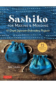 Sashiko for Making & Mending: 15 Simple Japanese Embroidery Projects - Saki Iiduka