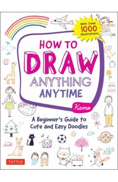 How to Draw Anything Anytime: A Beginner's Guide to Cute and Easy Doodles (Over 1,000 Illustrations) - Kamo