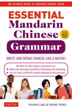 Essential Mandarin Chinese Grammar: Write and Speak Chinese Like a Native! the Ultimate Guide to Everyday Chinese Usage - Vivian Ling