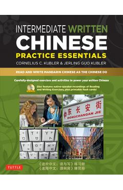 Intermediate Written Chinese Practice Essentials: Read and Write Mandarin Chinese as the Chinese Do (CD-ROM of Audio & Printable Pdfs for More Practic - Cornelius C. Kubler
