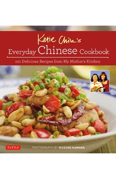 Katie Chin\'s Everyday Chinese Cookbook: 101 Delicious Recipes from My Mother\'s Kitchen - Katie Chin