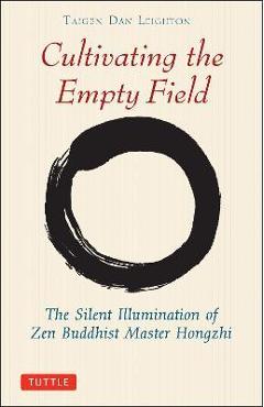 Cultivating the Empty Fields: The Silent Illumination of Zen Master Hongzhi - Taigen Dan Leighton