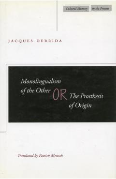 Monolingualism of the Other Or, the Prosthesis of Origin - Jacques Derrida