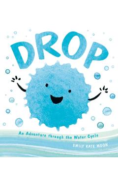 Drop: An Adventure Through the Water Cycle - Emily Kate Moon