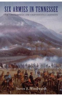 Six Armies in Tennessee: The Chickamauga and Chattanooga Campaigns - Steven E. Woodworth