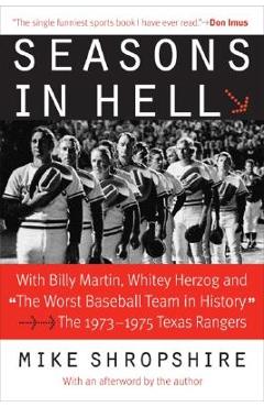 Seasons in Hell: With Billy Martin, Whitey Herzog and the Worst Baseball Team in History--The 1973-1975 Texas Rangers - Mike Shropshire