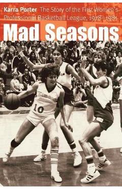 Mad Seasons: The Story of the First Women\'s Professional Basketball League, 1978-1981 - Karra Porter