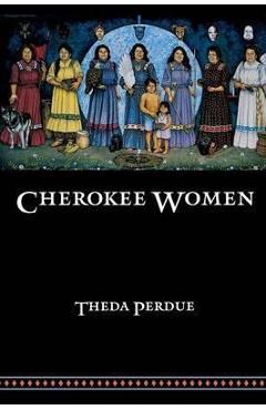 Cherokee Women: Gender and Culture Change, 1700-1835 - Theda Perdue
