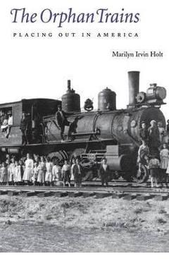The orphan trains: placing out in america - marilyn irvin holt