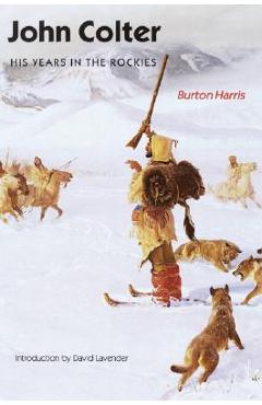 John Colter: His Years in the Rockies - Burton Harris