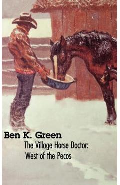 The Village Horse Doctor: West of the Pecos - Ben K. Green