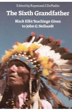 The Sixth Grandfather: Black Elk's Teachings Given to John G. Neihardt - R. Demallie