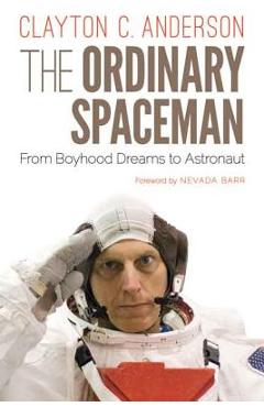 The Ordinary Spaceman: From Boyhood Dreams to Astronaut - Clayton C. Anderson