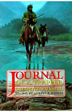 Osborne Russell\'s Journal of a Trapper:: Edited from the Original Manuscript in the William Robertson Coe Collection of Western Americana in the Yale - Osborne Russell