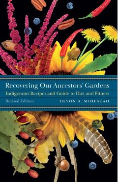 Recovering Our Ancestors' Gardens: Indigenous Recipes and Guide to Diet and Fitness - Devon A. Mihesuah