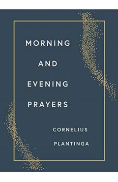 Morning and Evening Prayers - Cornelius Plantinga