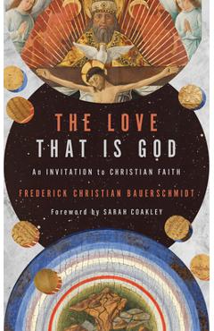 The Love That Is God: An Invitation to Christian Faith - Frederick Christian Bauerschmidt