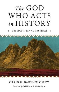 The God Who Acts in History: The Significance of Sinai - Craig S. Bartholomew