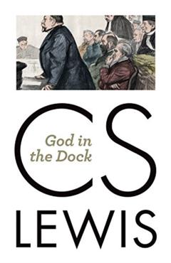 God in the Dock: Essays on Theology and Ethics - C. S. Lewis