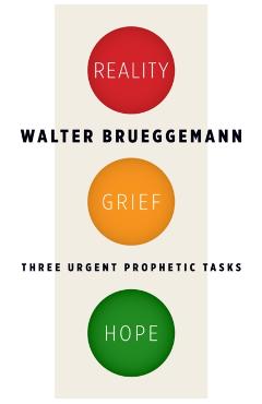 Reality, Grief, Hope: Three Urgent Prophetic Tasks - Walter Brueggemann
