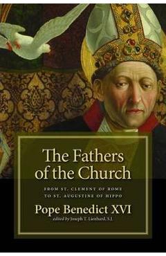 The Fathers of the Church: From Clement of Rome to Augustine of Hippo - Pope Benedict Xvi