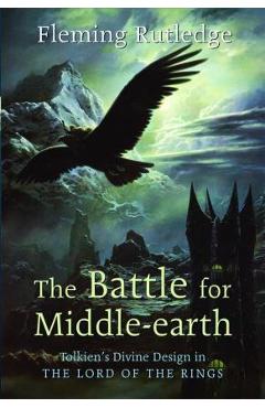 The Battle for Middle-earth: Tolkien\'s Divine Design in The Lord of the Rings - Fleming Rutledge