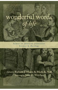 Wonderful Words of Life: Hymns in American Protestant History and Theology - Richard J. Mouw