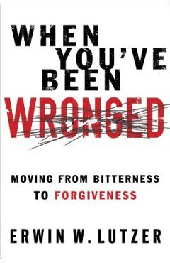 When You\'ve Been Wronged: Overcoming Barriers to Reconciliation - Erwin W. Lutzer