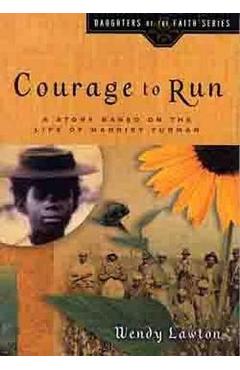 Courage to Run: A Story Based on the Life of Harriet Tubman - Wendy Lawton