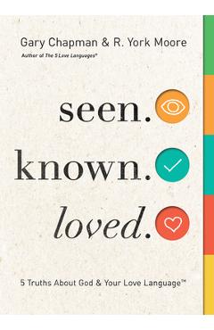 Seen. Known. Loved.: 5 Truths about God and Your Love Language - Gary Chapman