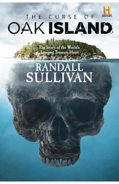 The Curse of Oak Island: The Story of the World\'s Longest Treasure Hunt - Randall Sullivan