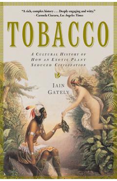 Tobacco: A Cultural History of How an Exotic Plant Seduced Civilization - Iain Gately