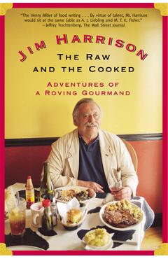 The Raw and the Cooked: Adventures of a Roving Gourmand - Jim Harrison