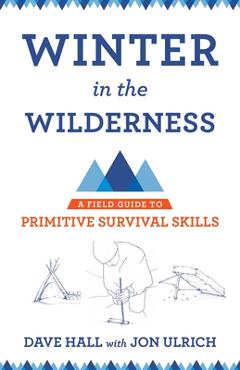 Winter in the Wilderness: A Field Guide to Primitive Survival Skills - Dave Hall