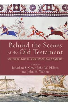 Behind the Scenes of the Old Testament: Cultural, Social, and Historical Contexts - Jonathan S. Greer